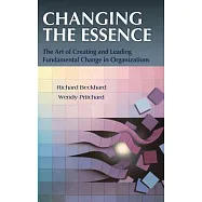 Changing the Essence: The Art of Creating and Leading Fundamental Change in Organizations