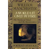 A World Lit Only by Fire: The Medieval Mind and the Renaissance - Portrait of an Age
