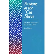 Passions of the Cut Sleeve: The Male Homosexual Tradition in China