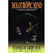 The Holotropic Mind: The Three Levels of Human Consciousness and How They Shape Our Lives