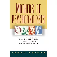 Mothers of Psychoanalysis: Helen Deutsch, Karen Horney, Anna Freud, and Melanie Klein