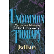 Uncommon Therapy: The Psychiatric Techniques of Milton H. Erickson, M.D.