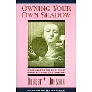 Owning Your Own Shadow: Understanding the Dark Side of the Psyche