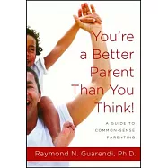 You’re a Better Parent Than You Think!: A Guide to Common-Sense Parenting