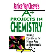 Janice VanCleave&rsquo;s A+ Projects in Chemistry: Winning Experiments for Science Fairs and Extra Credit