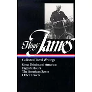 Henry James: Collected Travel Writings : Great Britain and America : English/Hours/the American Scene/Other Travels