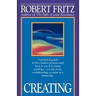 Creating: A Practical Guide to the Creative Process and How to Use It to Create Anything - a Work of Art, a