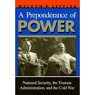 A Preponderance of Power: National Security, the Truman Administration, and the Cold War