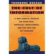 The Cult of Information: A Neo-Luddite Treatise on High Tech, Artificial Intelligence, and the True Art of Thinking
