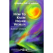 How to Know Higher Worlds: A Modern Path of Initiation