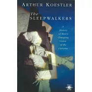 The Sleepwalkers: A History of Man’s Changing Vision of the Universe