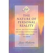 The Nature of Personal Reality: Specific, Practical Techniques for Solving Everyday Problems and Enriching the Life You Know