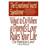 The Emotional Incest Syndrome: What to Do When a Parent’s Love Rules Your Life