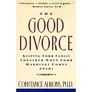 The Good Divorce: Keeping Your Family Together When Your Marriage Comes Apart