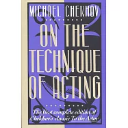 On the Technique of Acting: The First Complete Edition of Chekhov&rsquo;s Classic to the Actor