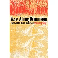 Mao’s Military Romanticism: China and the Korean War, 1950-1953