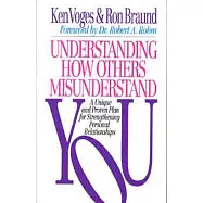 Understanding How Others Misunderstand You: A Unique and Proven Plan for Strengthening Personal Relationships