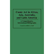 Comic Art in Africa, Asia, Australia, and Latin America: A Comprehensive, International Bibliography