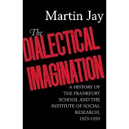The Dialectical Imagination: A History of the Frankfurt School and the Institute of Social Research 1923-1950
