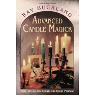 Advanced Candle Magick: More Spells and Rituals for Every Purpose