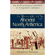 In Search of Ancient North America: An Archaeological Journey to Forgotten Cultures
