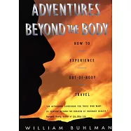Adventures Beyond the Body: How to Experience Out-Of-Body Travel