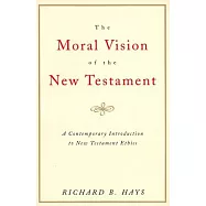 The Moral Vision of the New Testament: Community, Cross, New Creation : A Contemporary Introduction to New Testament Ethics