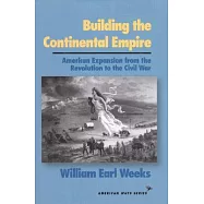 Building the Continental Empire: American Expansion from the Revolution to the Civil War