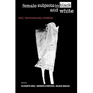Female Subjects in Black and White: Race, Psychoanalysis, Feminism