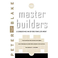 Master Builders: Le Corbusier, Mies Van Der Rohe, and Frank Lloyd Wright (Reissue)