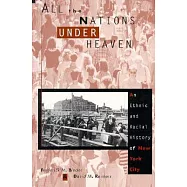 All the Nations Under Heaven: An Ethnic and Racial History of New York City