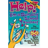 Help! I&rsquo;m a Sunday School Teacher: 50 Ways to Make Sunday School Come Alive