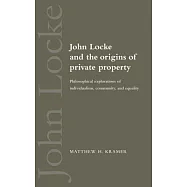 John Locke and the Origins of Private Property: Philosophical Explorations of Individualism, Community, and Equality