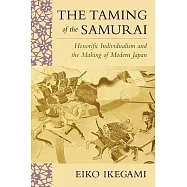 The Taming of the Samurai: Honorific Individualism and the Making of Modern Japan