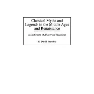 Classical Myths and Legends in the Middle Ages and Renaissance: A Dictionary of Allegorical Meanings