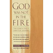 God Was Not in the Fire: The Search for a Spiritual Judaism