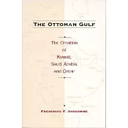 The Ottoman Gulf: The Creation of Kuwait, Saudi Arabia, and Qatar, 1870-1914