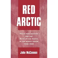Red Arctic: Polar Exploration and the Myth of the North in the Soviet Union, 1932-1939