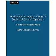 The Fall of Che Guevara: A Story of Soldiers, Spies, and Diplomats