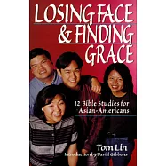 Losing Face & Finding Grace: 12 Bible Studies for Asian-Americans