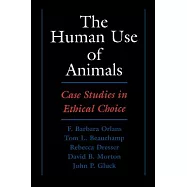 The Human Use of Animals: Case Studies in Ethical Choice