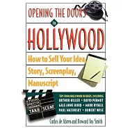 Opening the Doors to Hollywood: How to Sell Your Idea, Story, Screenplay, Manuscript