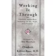 Working It Through: An Elisabeth Kubler-Ross Workshop on Life, Death, and Transition