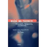 Penpoints, Gunpoints, and Dreams: Towards a Critical Theory of the Arts and the State in Africa