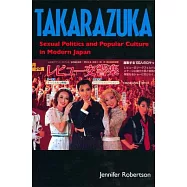Takarazuka: Sexual Politics and Popular Culture in Modern Japan