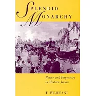 Splendid Monarchy: Power and Pageantry in Modern Japan