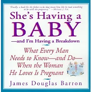 She’s Having a Baby: And I’m Having a Breakdown : What Every Man Needs to Know-And Do-When the Woman He Loves Is