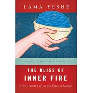 The Bliss of Inner Fire: Heart Practice of the Six Yogas of Naropa