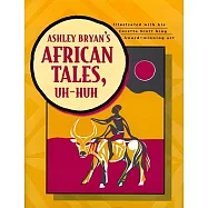 Ashley Bryan&rsquo;s African Tales, Uh-Huh