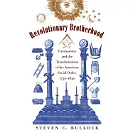 Revolutionary Brotherhood: Freemasonry and the Transformation of the American Social Order, 1730-1840